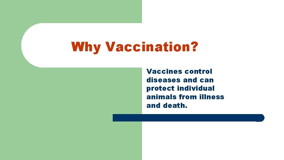 Why Vaccination? Vaccines control diseases and can protect individual animals from illness and death.