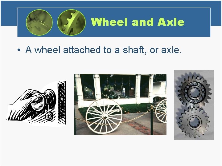 Wheel and Axle • A wheel attached to a shaft, or axle. 