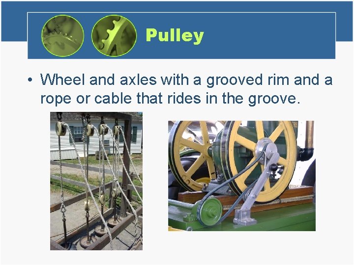 Pulley • Wheel and axles with a grooved rim and a rope or cable