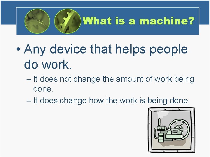 What is a machine? • Any device that helps people do work. – It