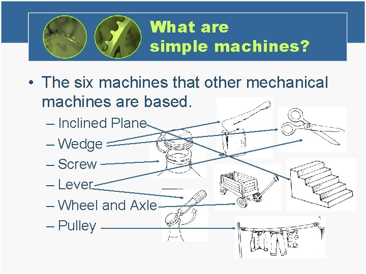 What are simple machines? • The six machines that other mechanical machines are based.