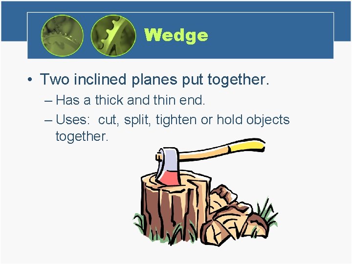 Wedge • Two inclined planes put together. – Has a thick and thin end.
