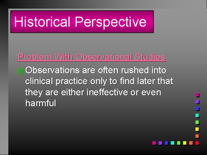 Historical Perspective Problem With Observational Studies 4 Observations are often rushed into clinical practice