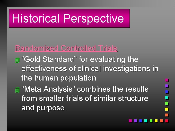 Historical Perspective Randomized Controlled Trials 4 “Gold Standard” for evaluating the effectiveness of clinical