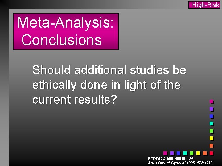 High-Risk Meta-Analysis: Conclusions Should additional studies be ethically done in light of the current