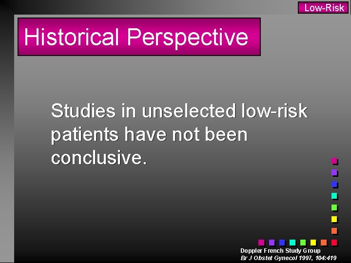 Low-Risk Historical Perspective Studies in unselected low-risk patients have not been conclusive. Doppler French
