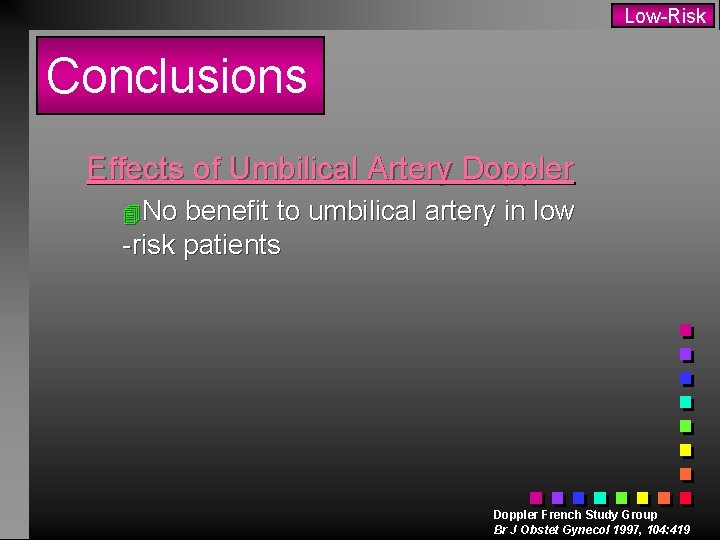 Low-Risk Conclusions Effects of Umbilical Artery Doppler 4 No benefit to umbilical artery in