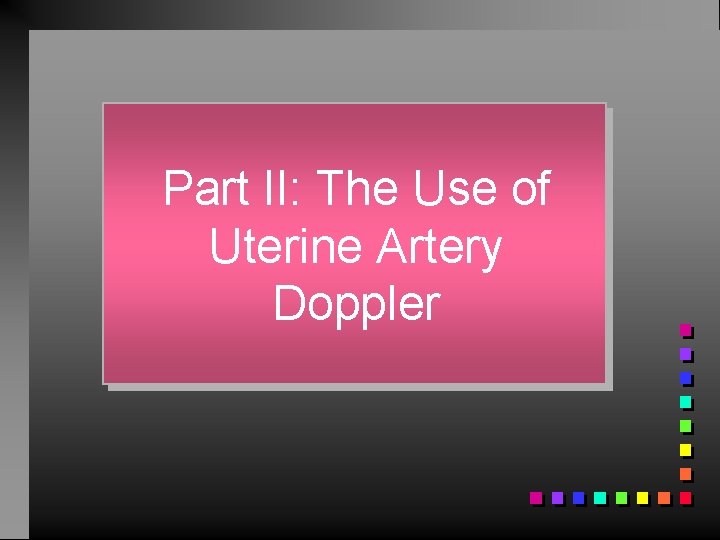 Part II: The Use of Uterine Artery Doppler 