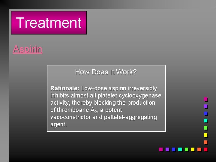 Treatment Aspirin How Does It Work? Rationale: Low-dose aspirin irreversibly inhibits almost all platelet