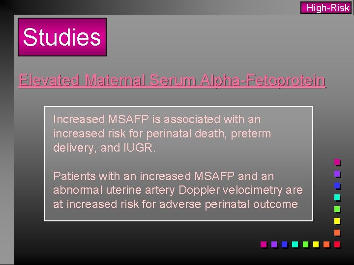 High-Risk Studies Elevated Maternal Serum Alpha-Fetoprotein Increased MSAFP is associated with an increased risk