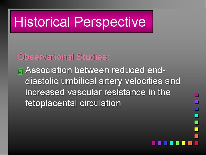 Historical Perspective Observational Studies: 4 Association between reduced enddiastolic umbilical artery velocities and increased