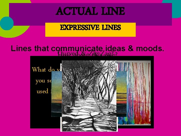 ACTUAL LINE EXPRESSIVE LINES Lines that communicate ideas & moods. Curvedabout & Zig-Zag? How