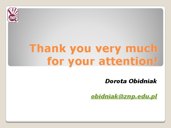 Thank you very much for your attention! Dorota Obidniak obidniak@znp. edu. pl 