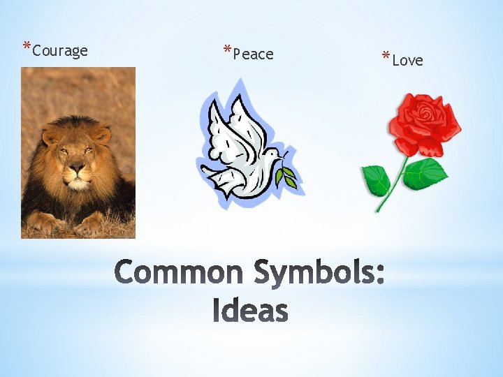 *Courage *Peace *Love 