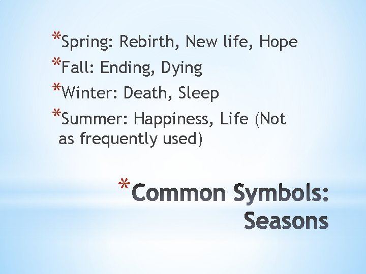 *Spring: Rebirth, New life, Hope *Fall: Ending, Dying *Winter: Death, Sleep *Summer: Happiness, Life
