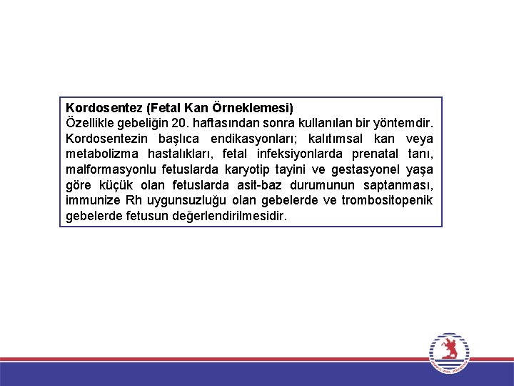 Kordosentez (Fetal Kan Örneklemesi) Özellikle gebeliğin 20. haftasından sonra kullanılan bir yöntemdir. Kordosentezin başlıca