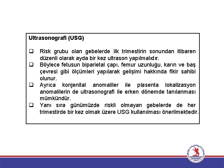 Ultrasonografi (USG) q q Risk grubu olan gebelerde ilk trimestirin sonundan itibaren düzenli olarak