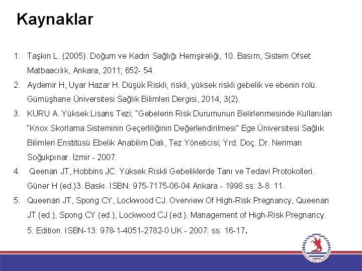 Kaynaklar 1. Taşkın L. (2005). Doğum ve Kadın Sağlığı Hemşireliği, 10. Basım, Sistem Ofset