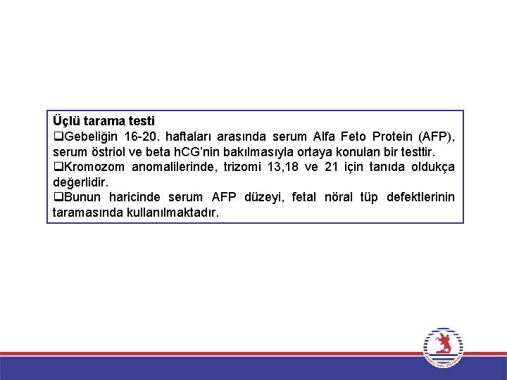 Üçlü tarama testi q. Gebeliğin 16 -20. haftaları arasında serum Alfa Feto Protein (AFP),