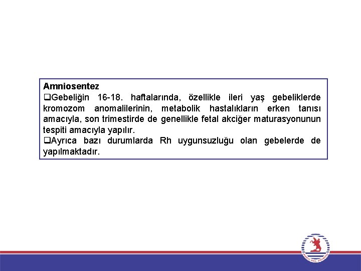 Amniosentez q. Gebeliğin 16 -18. haftalarında, özellikle ileri yaş gebeliklerde kromozom anomalilerinin, metabolik hastalıkların