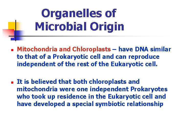 Organelles of Microbial Origin n n Mitochondria and Chloroplasts – have DNA similar to