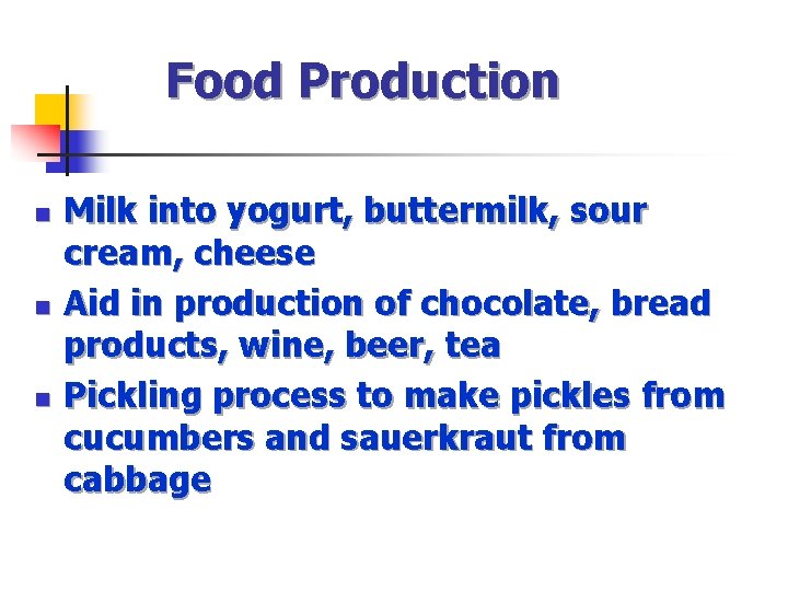 Food Production n Milk into yogurt, buttermilk, sour cream, cheese Aid in production of