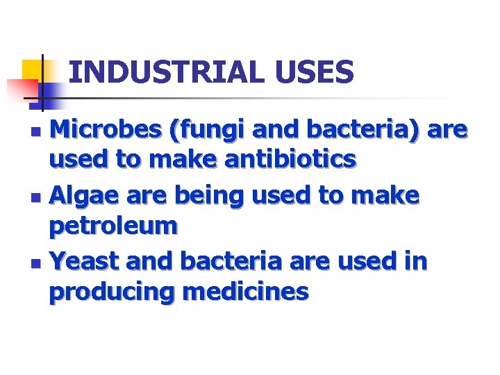 INDUSTRIAL USES Microbes (fungi and bacteria) are used to make antibiotics n Algae are