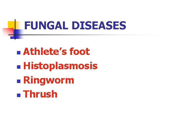 FUNGAL DISEASES Athlete’s foot n Histoplasmosis n Ringworm n Thrush n 