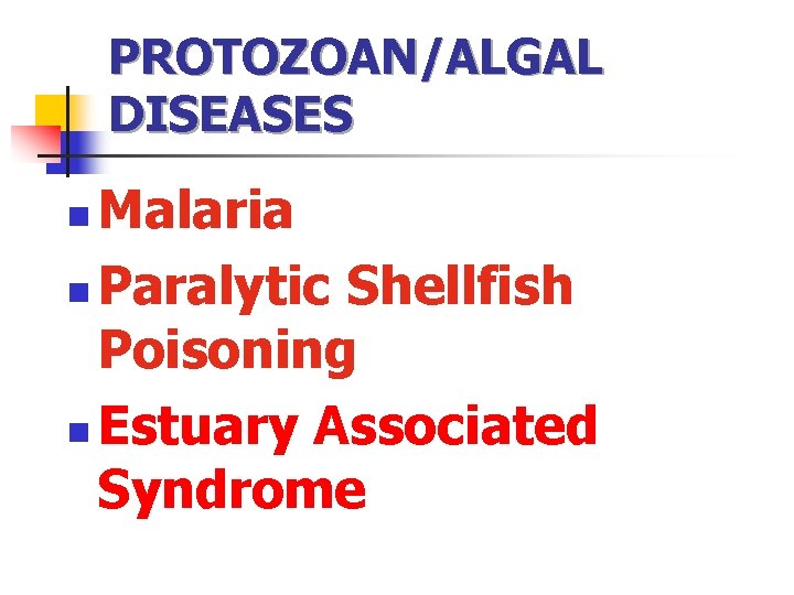 PROTOZOAN/ALGAL DISEASES Malaria n Paralytic Shellfish Poisoning n Estuary Associated Syndrome n 