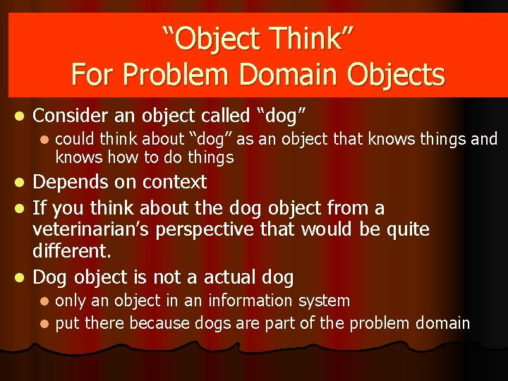 “Object Think” For Problem Domain Objects l Consider an object called “dog” l could “Object Think” For Problem Domain Objects l Consider an object called “dog” l could