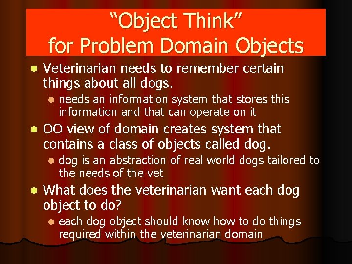 “Object Think” for Problem Domain Objects l Veterinarian needs to remember certain things about “Object Think” for Problem Domain Objects l Veterinarian needs to remember certain things about
