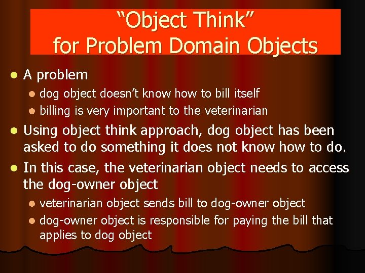 “Object Think” for Problem Domain Objects l A problem dog object doesn’t know how “Object Think” for Problem Domain Objects l A problem dog object doesn’t know how