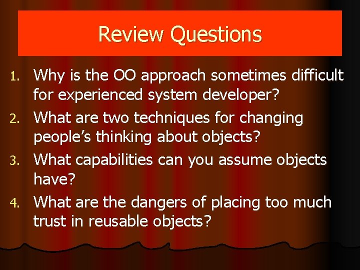 Review Questions Why is the OO approach sometimes difficult for experienced system developer? 2. Review Questions Why is the OO approach sometimes difficult for experienced system developer? 2.