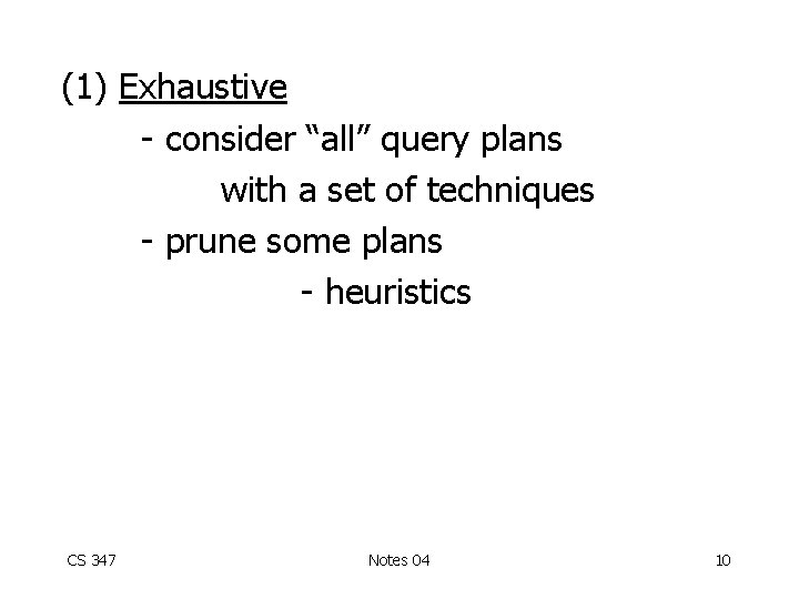 (1) Exhaustive - consider “all” query plans with a set of techniques - prune