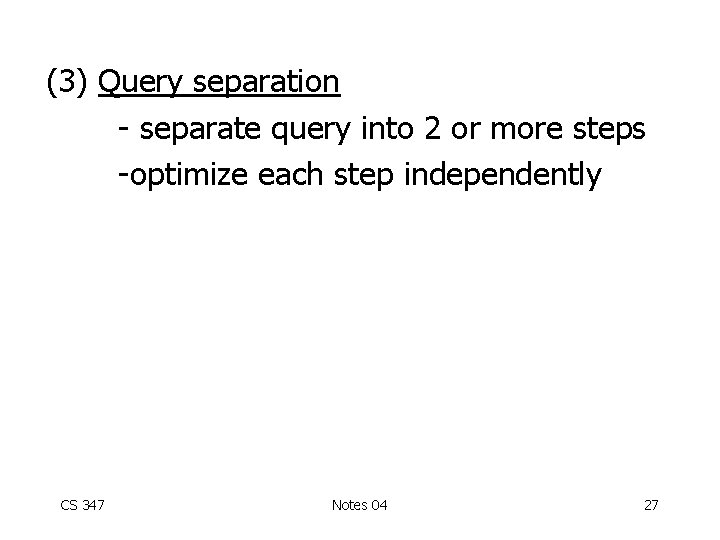 (3) Query separation - separate query into 2 or more steps -optimize each step