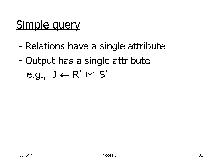 Simple query - Relations have a single attribute - Output has a single attribute