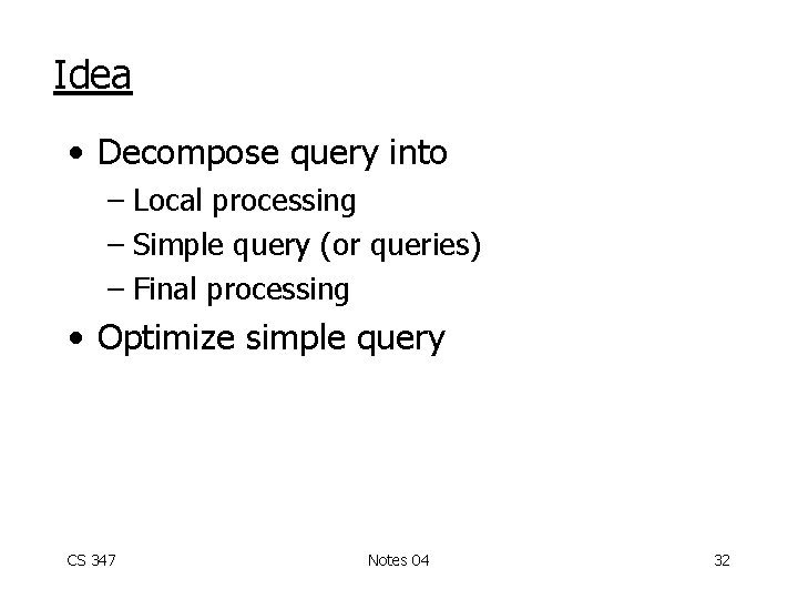 Idea • Decompose query into – Local processing – Simple query (or queries) –