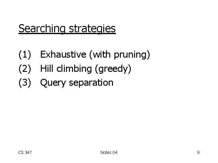 Searching strategies (1) Exhaustive (with pruning) (2) Hill climbing (greedy) (3) Query separation CS