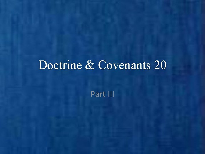 Doctrine & Covenants 20 Part III 