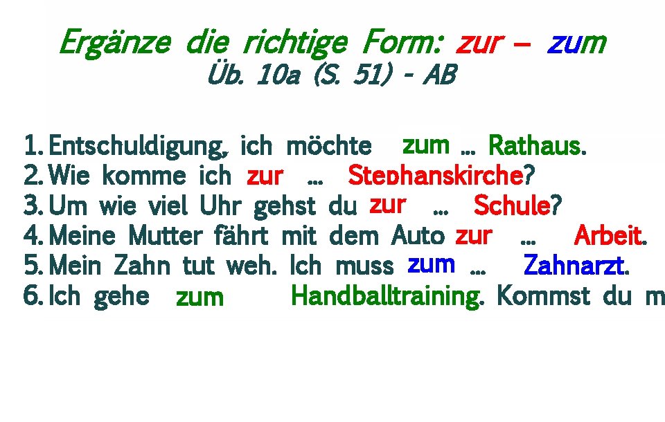 Ergänze die richtige Form: zur – zum Üb. 10 a (S. 51) - AB