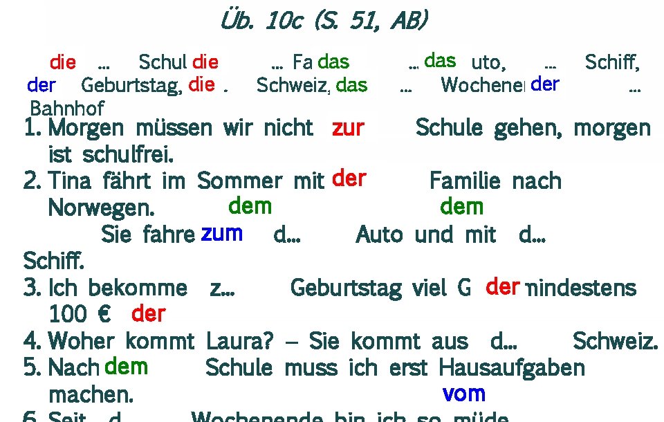 Üb. 10 c (S. 51, AB) die. . . Schule, der. . . Geburtstag,