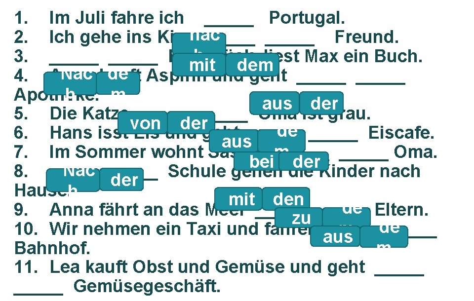 1. Im Juli fahre ich _____ Portugal. 2. Ich gehe ins Kinonac _____ Freund.