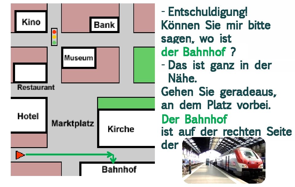 - Entschuldigung! Können Sie mir bitte sagen, wo ist …………. . . der Bahnhof