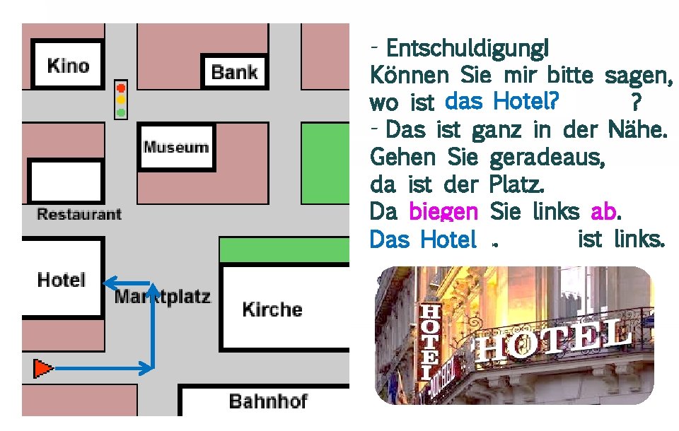 - Entschuldigung! Können Sie mir bitte sagen, wo ist das Hotel? . . .