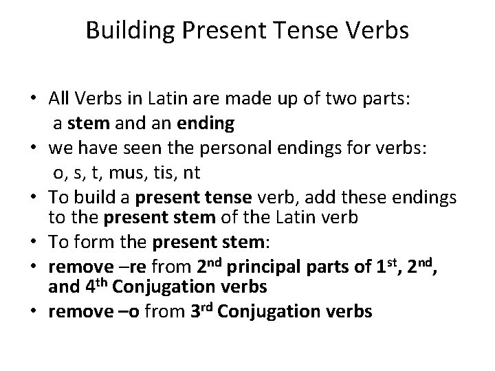 Building Present Tense Verbs • All Verbs in Latin are made up of two