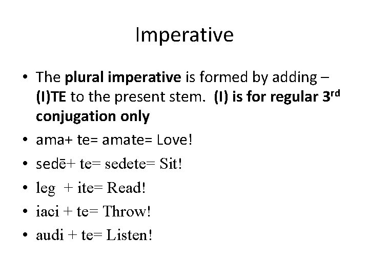 Imperative • The plural imperative is formed by adding – (I)TE to the present