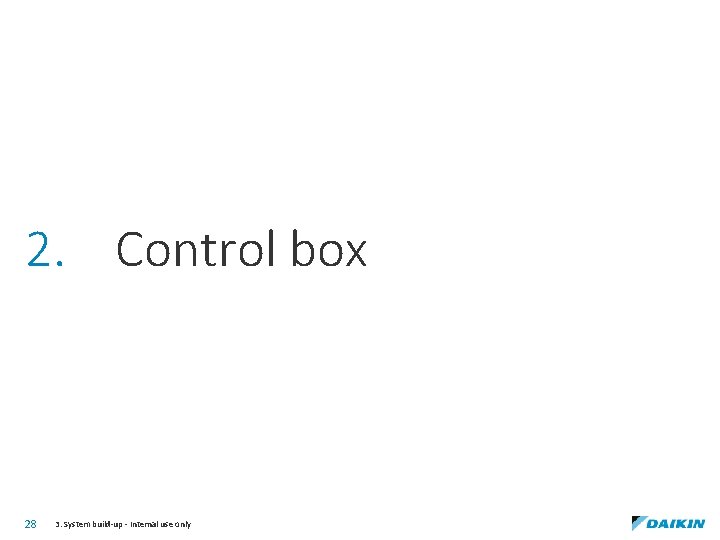 2. Control box 28 3. System build-up - Internal use only 