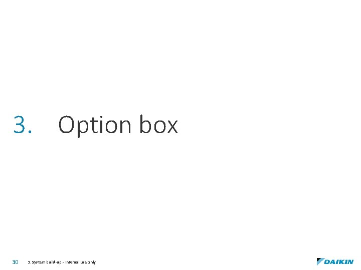 3. Option box 30 3. System build-up - Internal use only 