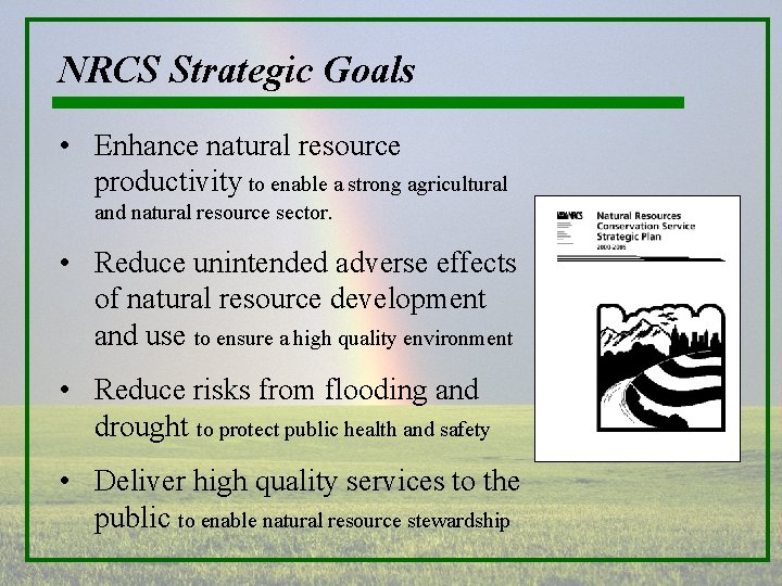 NRCS Strategic Goals • Enhance natural resource productivity to enable a strong agricultural and