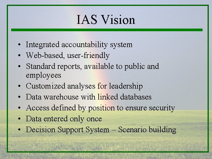 IAS Vision • Integrated accountability system • Web-based, user-friendly • Standard reports, available to